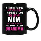 If You Think I'M Mean It Means I'M Doing My Job As Your Mom If I Was Nice You Would Call Me Grandma Black Coffee Mug - Black