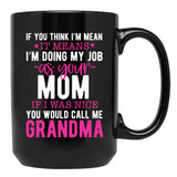 If You Think I'M Mean It Means I'M Doing My Job As Your Mom If I Was Nice You Would Call Me Grandma Black Coffee Mug - Black