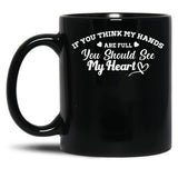 If You Think My Hands Are Full You Should See My Heart Black Coffee Mug