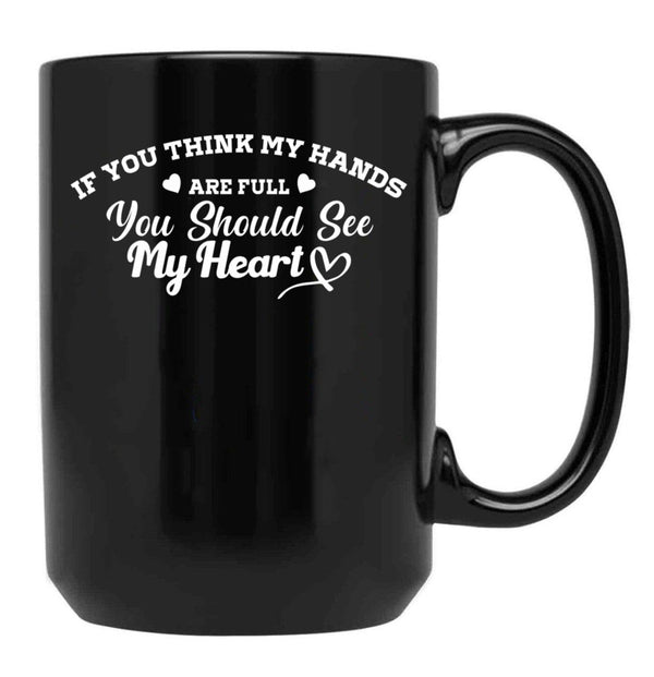 If You Think My Hands Are Full You Should See My Heart Black Coffee Mug - Black