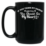 If You Think My Hands Are Full You Should See My Heart Black Coffee Mug