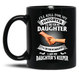 Ill Kill For My Daughter Ill Die For My Daughter Ill Cry Mug Black Coffee Mug