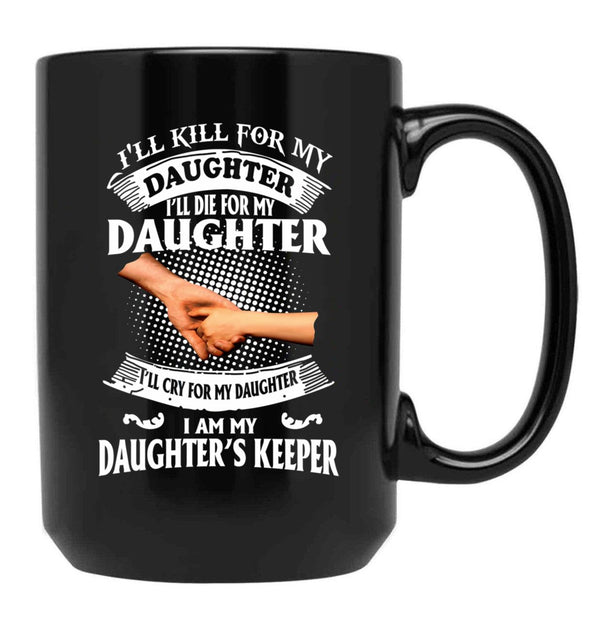 Ill Kill For My Daughter Ill Die For My Daughter Ill Cry Mug Black Coffee Mug - Black