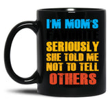 Im Moms Favorite Seriously She Told Me Not To Tell Others (1) Black Coffee Mug