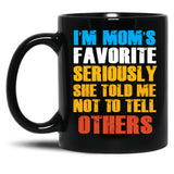 Im Moms Favorite Seriously She Told Me Not To Tell Others Black Coffee Mug