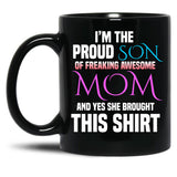 Im The Proud Son Of Freaking Awesome Mom And Yes She Brought This Mug Black Coffee Mug