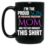 Im The Proud Son Of Freaking Awesome Mom And Yes She Brought This Mug Black Coffee Mug