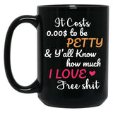 It Costs To Be Petty And Y'All Know How Much I Love It Funny Quote Sarcastic Humor Black Coffee Mug