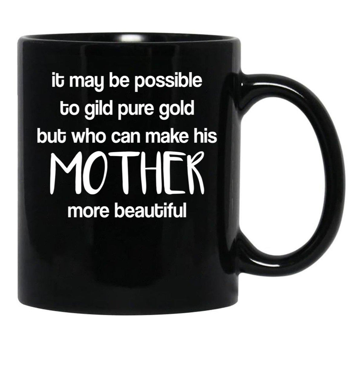 It May Be Possible To Gild Pure Gold - Mothers Day Gift Mother Quotes Mugs Black Coffee Mug - Black