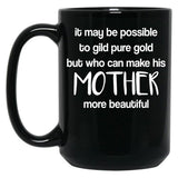 It May Be Possible To Gild Pure Gold - Mothers Day Gift Mother Quotes Mugs Black Coffee Mug