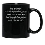It'S Better To Have Two People Love You For Who You Really Are Than Ten People Love You For Who You Are Not. - Inspirational Quote Black Coffee Mug - Black