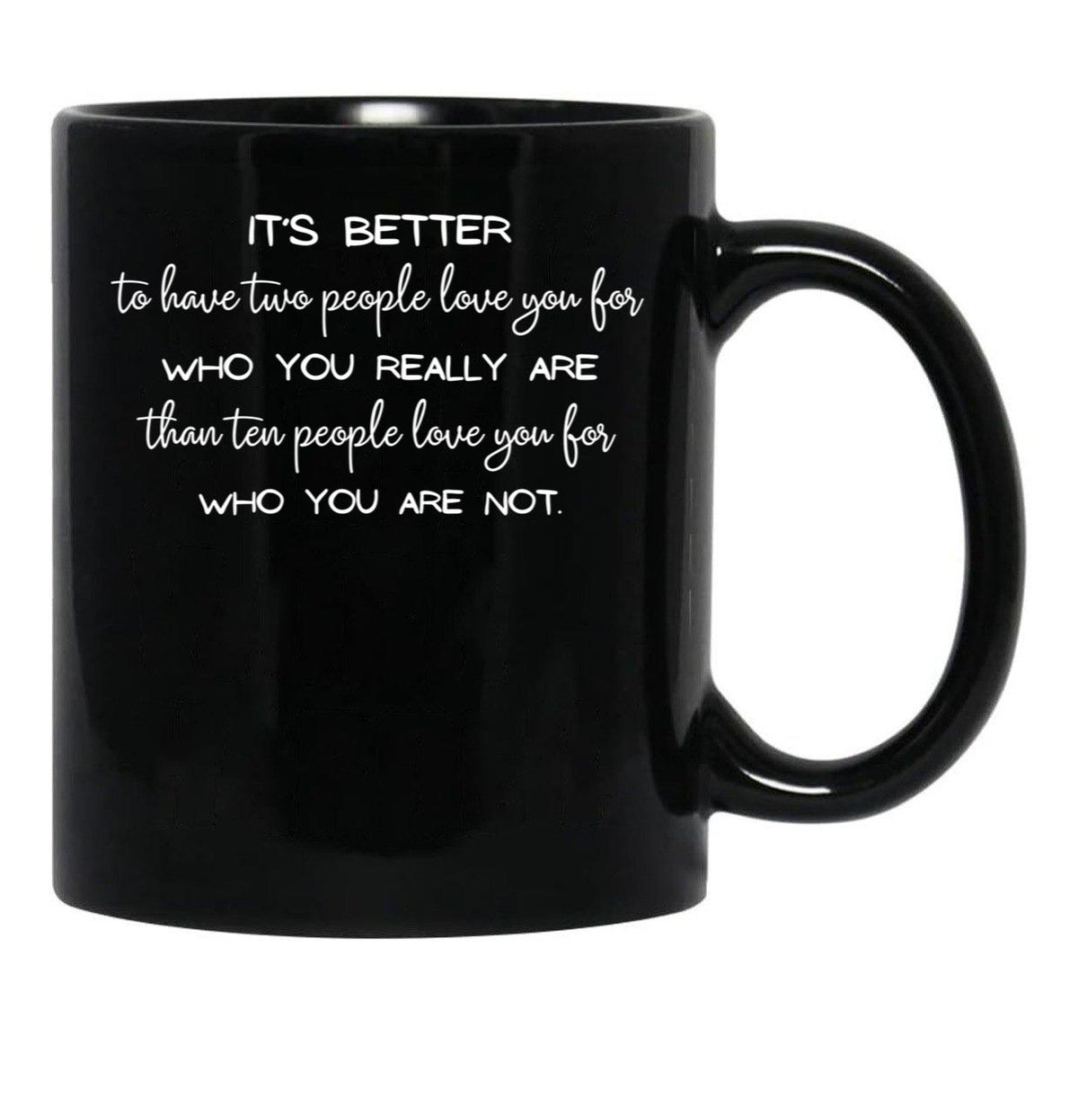 It'S Better To Have Two People Love You For Who You Really Are Than Ten People Love You For Who You Are Not. - Inspirational Quote Black Coffee Mug - Black