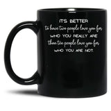 It'S Better To Have Two People Love You For Who You Really Are Than Ten People Love You For Who You Are Not. - Inspirational Quote Black Coffee Mug