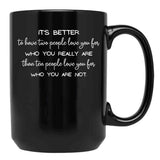It'S Better To Have Two People Love You For Who You Really Are Than Ten People Love You For Who You Are Not. - Inspirational Quote Black Coffee Mug - Black