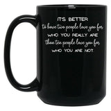 It'S Better To Have Two People Love You For Who You Really Are Than Ten People Love You For Who You Are Not. - Inspirational Quote Black Coffee Mug