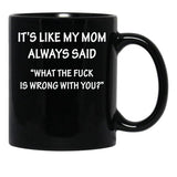 It'S Like My Mom Always Said Black Coffee Mug - Black