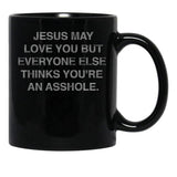 Jesus May Love You But Everyone Else Thinks You'Re An Asshole Black Coffee Mug - Black