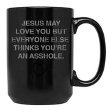 Jesus May Love You But Everyone Else Thinks You'Re An Asshole Black Coffee Mug - Black