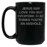 Jesus May Love You But Everyone Else Thinks You'Re An Asshole Black Coffee Mug